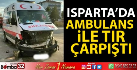 Isparta'da ambulans ile tır çarpıştı