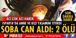 ISPARTA'DA ANNE VE KIZI SOBADAN ZEHİRLENEREK ÖLDÜ
