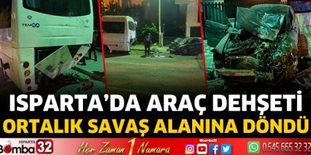 Isparta'da araç dehşeti ortalık savaş alanına döndü 