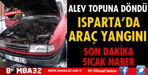 ISPARTA'DA ARAÇ YANGINI