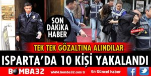 ISPARTA'DA ARANAN 10 KİŞİ YAKALANDI