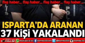 ISPARTA'DA ARANAN 37 KİŞİ YAKALANDI