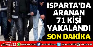 ISPARTA'DA ARANAN 71 KİŞİ YAKALANDI