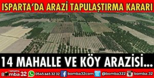 ISPARTA'DA ARAZİ TAPULAŞTIRMA KARARI