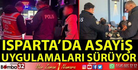 Isparta'da asayiş uygulamaları sürüyor