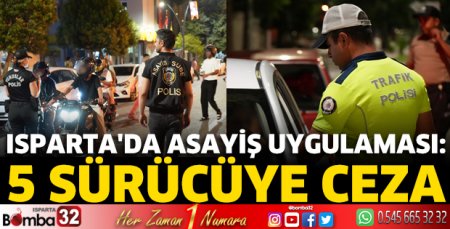 Isparta'da asayiş uygulaması: 5 sürücüye ceza