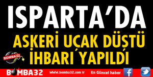 ISPARTA'DA ASKERİ UÇAK DÜŞTÜ İHBARI YAPILDI