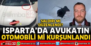 ISPARTA'DA AVUKATIN ARACINA KURŞUN İSABET ETTİ