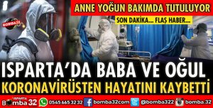 ISPARTA'DA BABA OĞUL KORONAVİRÜSTEN HAYATINI KAYBETTİ