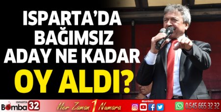 Isparta'da bağımsız adaylar ne kadar oy aldı?