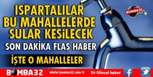 ISPARTA'DA BAZI MAHALLELERDE SU KESİNTİSİ YAŞANACAK