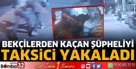 Isparta'da bekçilerden kaçan şüpheliyi taksici yakaladı
