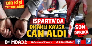 ISPARTA'DA BIÇAKLI  KAVGA  CAN ALDI 