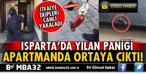 ISPARTA'DA BİR APARTMANDA ORTAYA ÇIKAN YILAN KORKUTTU