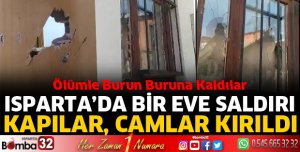 Isparta'da bir eve saldırı 
