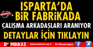 ISPARTA'DA BİR FABRİKADA ÇALIŞMA ARKADAŞLARI ARANIYOR
