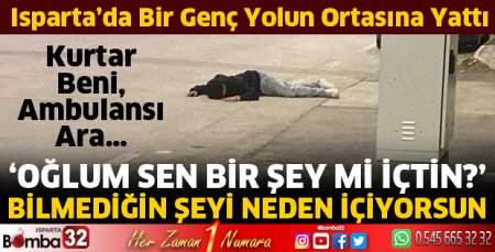 Isparta'da bir genç yolun ortasına yattı 