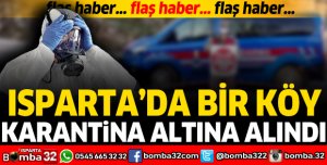 ISPARTA'DA BİR KÖY KARANTİNA ALTINA ALINDI