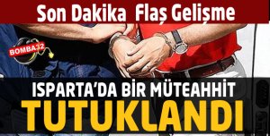 SON DAKİKA ISPARTA'DA BİR MÜTEAHHİT TUTUKLANDI