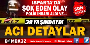 ISPARTA'DA BİR ŞAHIS  ÖLÜ BULUNDU İŞTE O ACI DETAY 