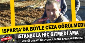 ISPARTA'DA BÖYLE CEZA GÖRÜLMEDİ 