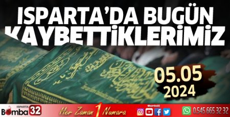 Isparta'da bugün kaybettiklerimiz 05 Mayıs 2024