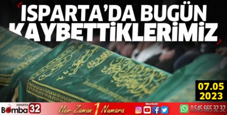Isparta'da bugün kaybettiklerimiz 07 Mayıs 2023