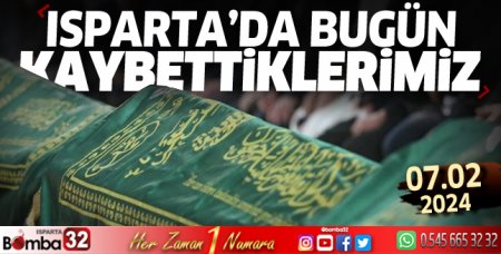 Isparta'da bugün kaybettiklerimiz 07 Şubat 2024