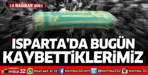 Isparta'da bugün kaybettiklerimiz 13 Haziran