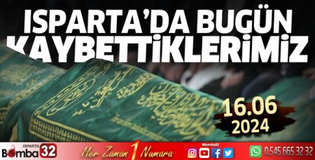 Isparta'da bugün kaybettiklerimiz 16 Haziran 2024