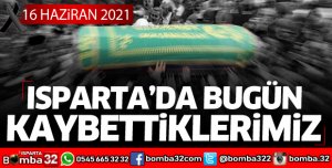 Isparta'da bugün kaybettiklerimiz 16 Haziran