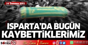 Isparta'da bugün kaybettiklerimiz 16 Temmuz
