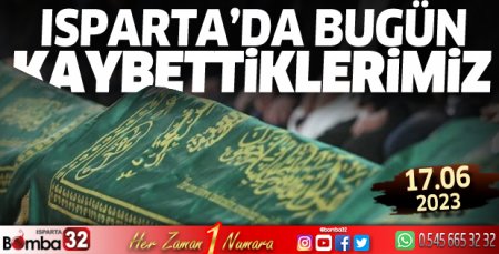 Isparta'da bugün kaybettiklerimiz 17 Haziran 2023