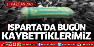 Isparta'da bugün kaybettiklerimiz 21 Haziran