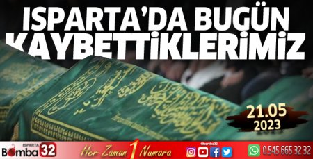Isparta'da bugün kaybettiklerimiz 21 Mayıs 2023
