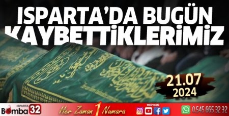 Isparta'da bugün kaybettiklerimiz 21 Temmuz 2024