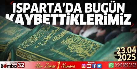 Isparta'da bugün kaybettiklerimiz 23 Nisan 2025