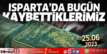Isparta'da bugün kaybettiklerimiz 25 Haziran 2023