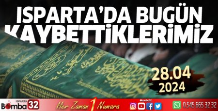 Isparta'da bugün kaybettiklerimiz 28 Nisan 2024