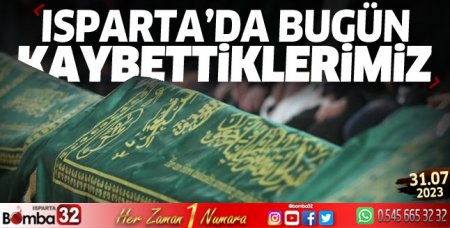 Isparta'da bugün kaybettiklerimiz 31 Temmuz 2023