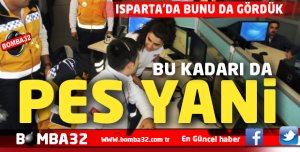 ISPARTA'DA BUNU DA GÖRDÜK  
