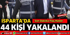 ISPARTA'DA ÇEŞİTLİ SUÇLARDAN ARANAN 44 KİŞİ YAKALANDI