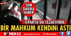 ISPARTA'DA CEZAEVİNDE BİR MAHKUM KENDİNİ ASTI