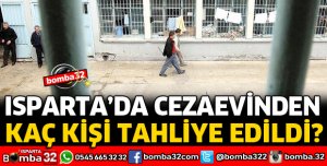 ISPARTA'DA CEZAEVİNDEN KAÇ KİŞİ TAHLİYE EDİLDİ
