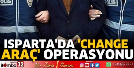 Isparta'da 'change araç' operasyonu