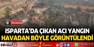 Isparta'da çıkan acı yangın havadan böyle görüntülendi