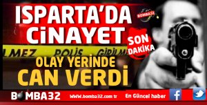 ISPARTA'DA CİNAYET OLAY YERİNDE CAN VERDİ
