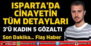 ISPARTA'DA CİNAYETİN TÜM DETAYLARI