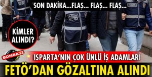 ISPARTA'DA ÇOK SAYIDA İŞ ADAMI GÖZALTINA ALINDI 