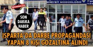 ISPARTA'DA DARBE PROPAGANDASI YAPAN 8 KİŞİYE GÖZALTI